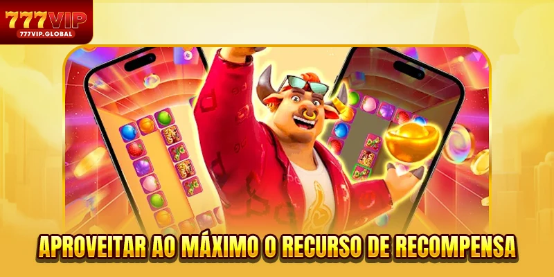 Aproveitar ao máximo o recurso de recompensa