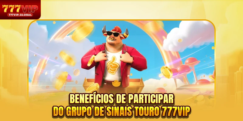 Benefícios de participar do Grupo de Sinais Touro 777VIP