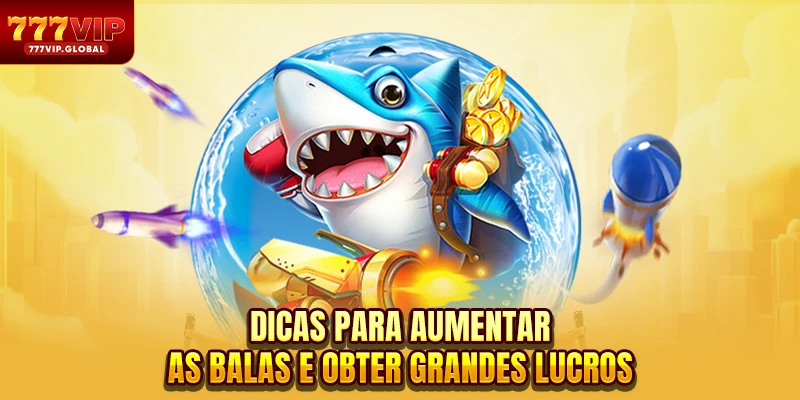 Dicas para aumentar as balas e obter grandes lucros