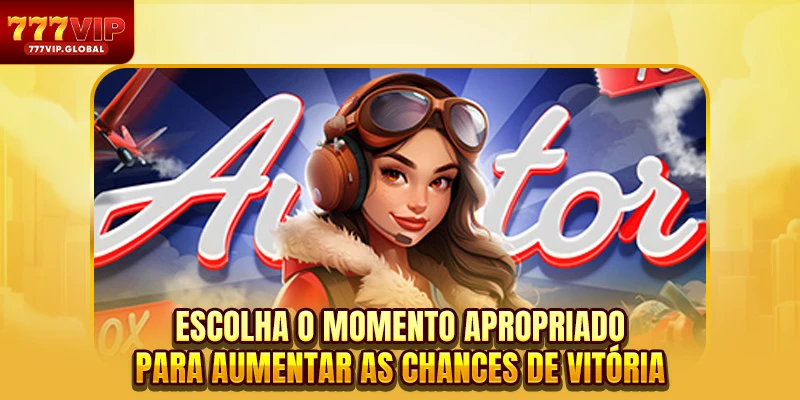 Escolha o momento apropriado para aumentar as chances de vitória