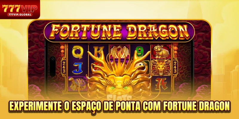 Experimente o espaço de ponta com Fortune Dragon