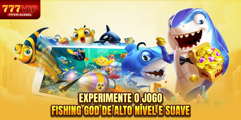 Experimente o jogo Fishing God de alto nível e suave