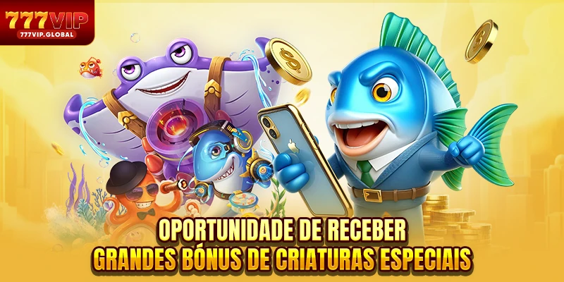 Oportunidade de receber grandes bónus de criaturas especiais
