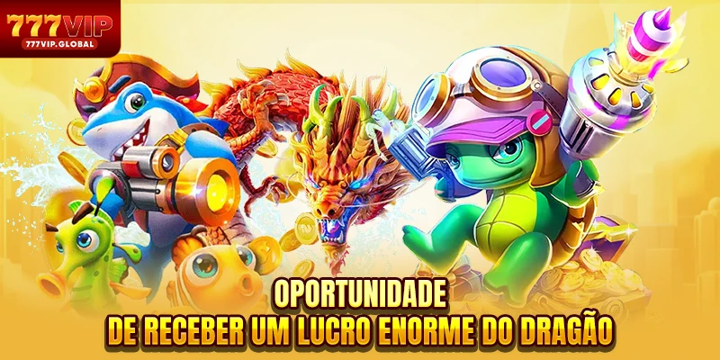 Oportunidade de receber um lucro enorme do dragão