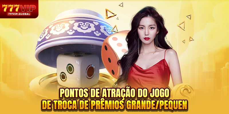 Pontos de atração do jogo de troca de prêmios Grande/Pequeno
