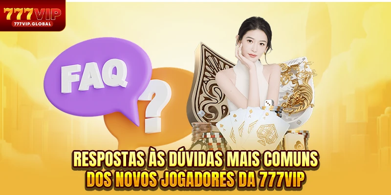 Respostas às dúvidas mais comuns dos novos jogadores da 777VIP