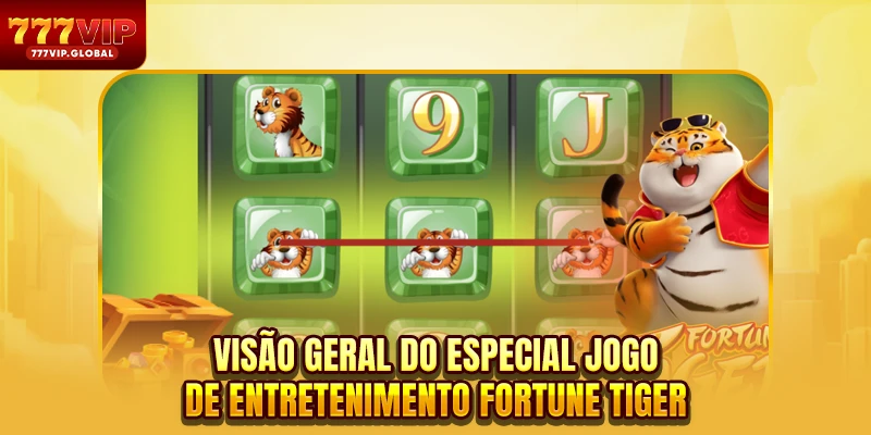Visão geral do especial jogo de entretenimento Fortune Tiger