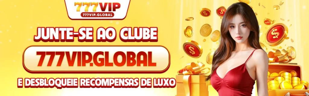 Junte-se ao Clube 777VIP.Global e Desbloqueie Recompensas de Luxo
