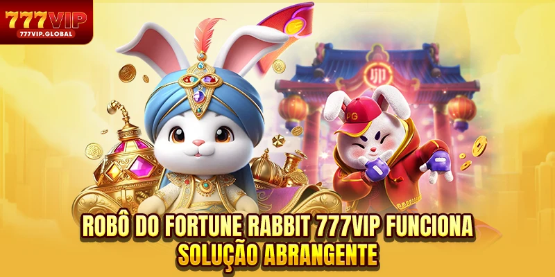 Robô Do Fortune Rabbit 777VIP Funciona - Solução Abrangente